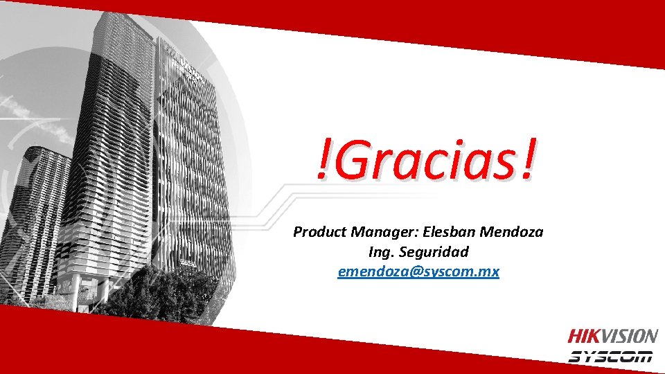 !Gracias! Product Manager: Elesban Mendoza Ing. Seguridad emendoza@syscom. mx 