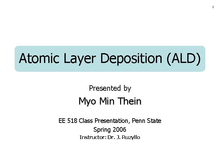1 Atomic Layer Deposition (ALD) Presented by Myo Min Thein EE 518 Class Presentation,