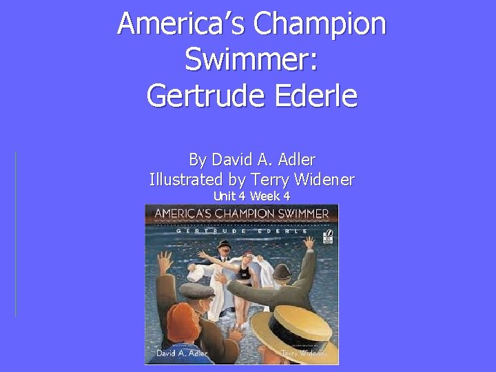 America’s Champion Swimmer: Gertrude Ederle By David A. Adler Illustrated by Terry Widener Unit