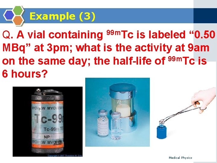 Example (3) Q. A vial containing 99 m. Tc is labeled “ 0. 50