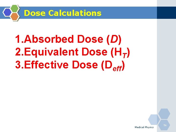 Dose Calculations 1. Absorbed Dose (D) 2. Equivalent Dose (HT) 3. Effective Dose (Deff)