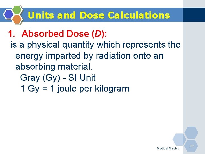Units and Dose Calculations 1. Absorbed Dose (D): is a physical quantity which represents