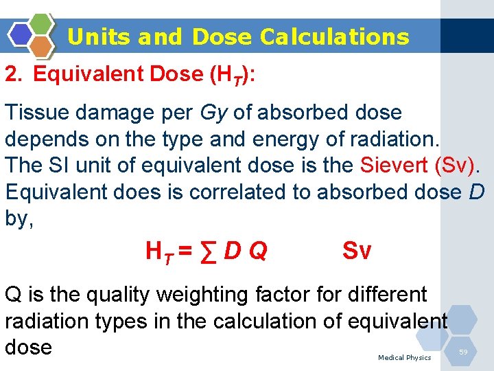 Units and Dose Calculations 2. Equivalent Dose (HT): Tissue damage per Gy of absorbed