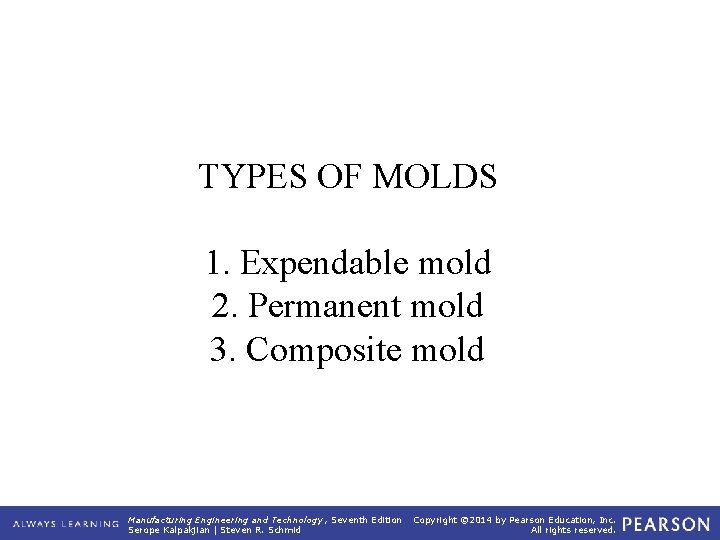 TYPES OF MOLDS 1. Expendable mold 2. Permanent mold 3. Composite mold Manufacturing Engineering