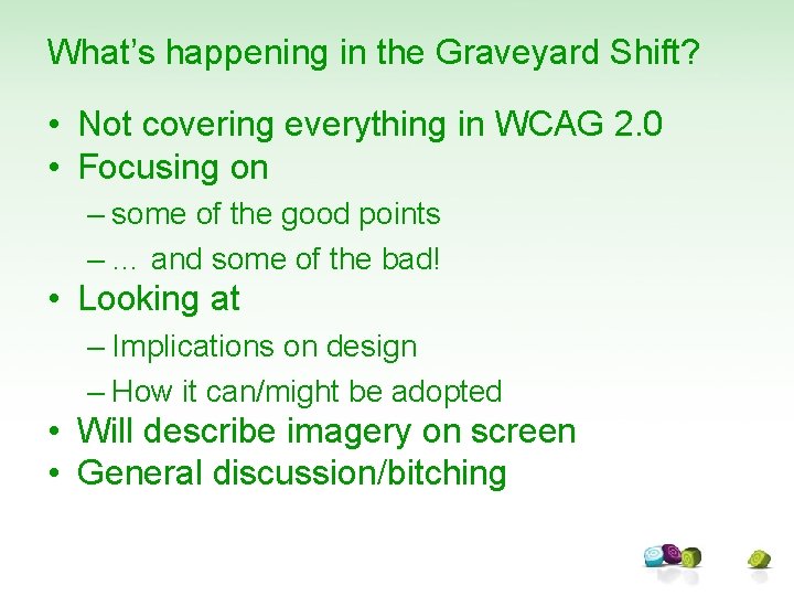 What’s happening in the Graveyard Shift? • Not covering everything in WCAG 2. 0
