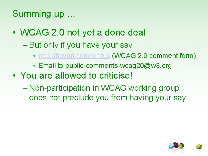 Summing up … • WCAG 2. 0 not yet a done deal – But