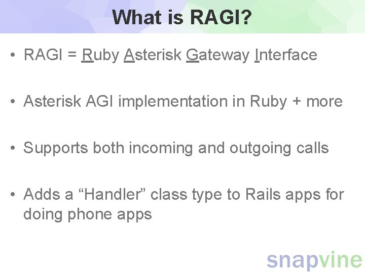What is RAGI? • RAGI = Ruby Asterisk Gateway Interface • Asterisk AGI implementation What is RAGI? • RAGI = Ruby Asterisk Gateway Interface • Asterisk AGI implementation