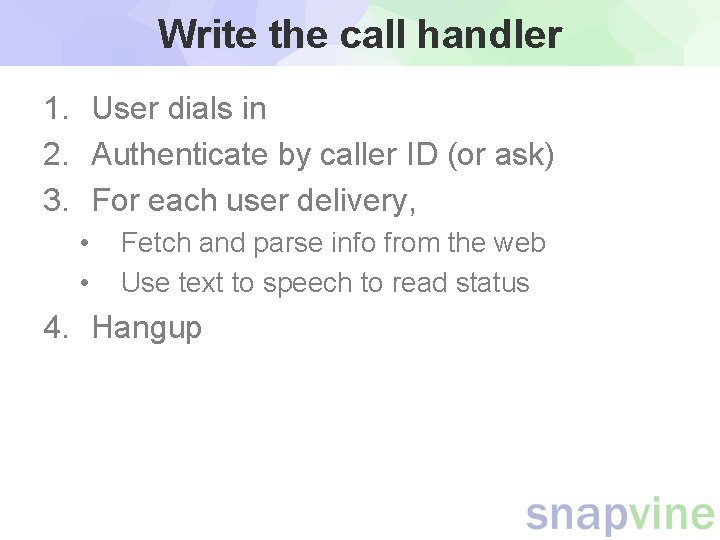 Write the call handler 1. User dials in 2. Authenticate by caller ID (or Write the call handler 1. User dials in 2. Authenticate by caller ID (or