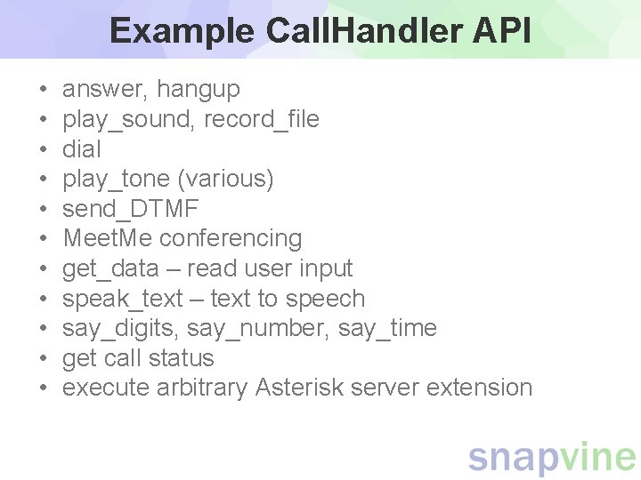 Example Call. Handler API • • • answer, hangup play_sound, record_file dial play_tone (various) Example Call. Handler API • • • answer, hangup play_sound, record_file dial play_tone (various)