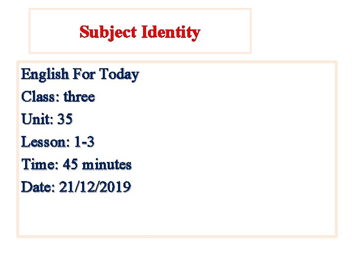 Subject Identity English For Today Class: three Unit: 35 Lesson: 1 -3 Time: 45