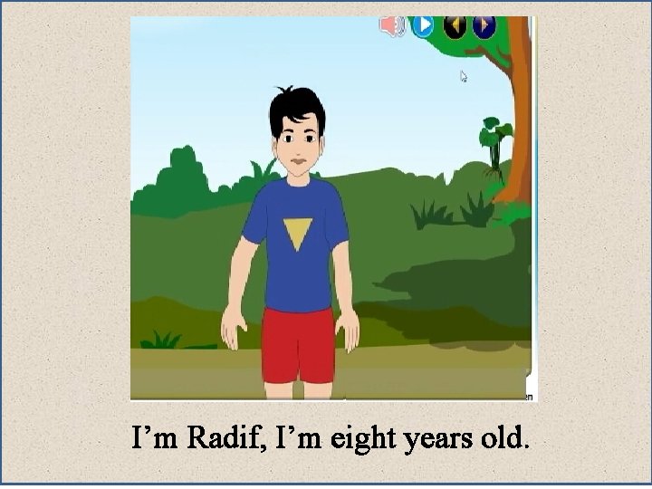 I’m Radif, I’m eight years old. 