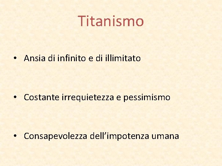 Titanismo • Ansia di infinito e di illimitato • Costante irrequietezza e pessimismo •