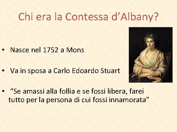 Chi era la Contessa d’Albany? • Nasce nel 1752 a Mons • Va in