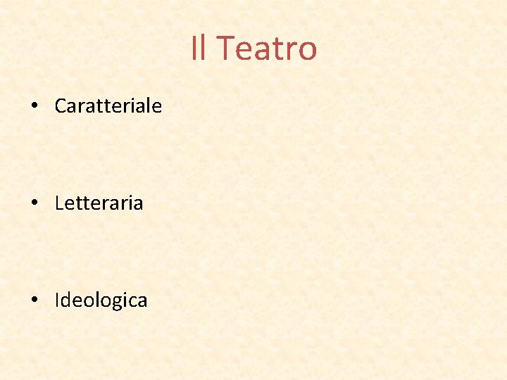Il Teatro • Caratteriale • Letteraria • Ideologica 