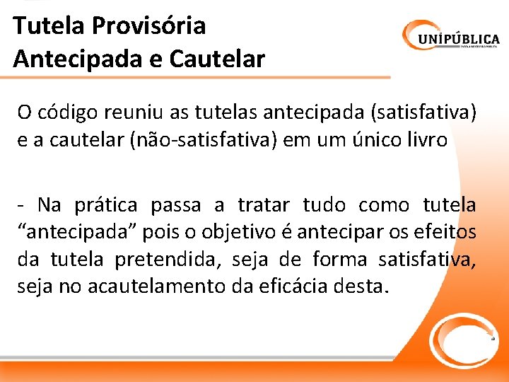 Tutela Provisória Antecipada e Cautelar O código reuniu as tutelas antecipada (satisfativa) e a