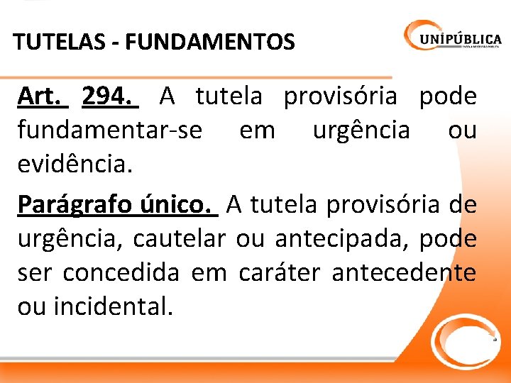 TUTELAS - FUNDAMENTOS Art. 294. A tutela provisória pode fundamentar-se em urgência ou evidência.