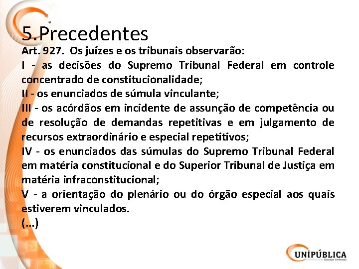 5. Precedentes Art. 927. Os juízes e os tribunais observarão: I - as decisões