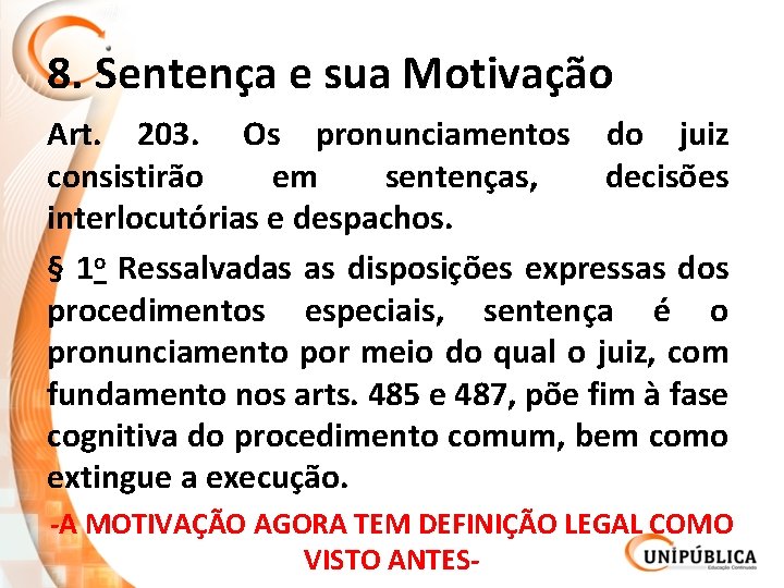 8. Sentença e sua Motivação Art. 203. Os pronunciamentos do juiz consistirão em sentenças,