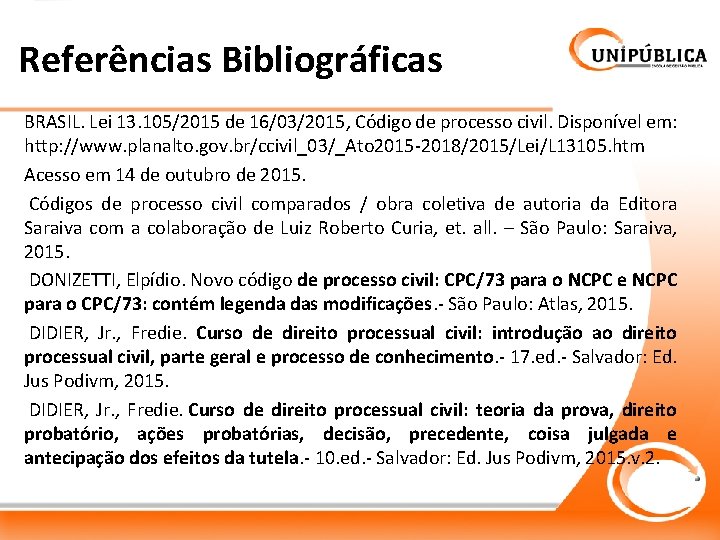 Referências Bibliográficas BRASIL. Lei 13. 105/2015 de 16/03/2015, Código de processo civil. Disponível em: