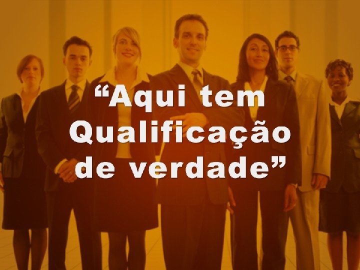 Aqui tem qualificação de Verdade! 