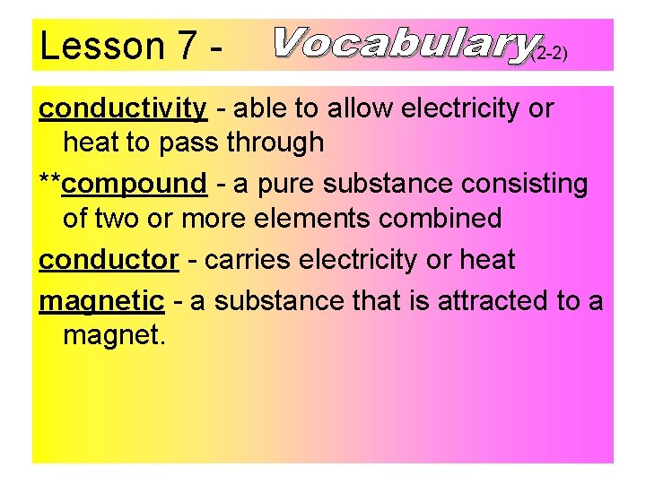 Lesson 7 - (2 -2) conductivity - able to allow electricity or heat to