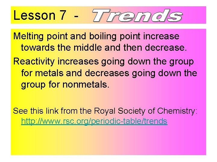 Lesson 7 Melting point and boiling point increase towards the middle and then decrease.