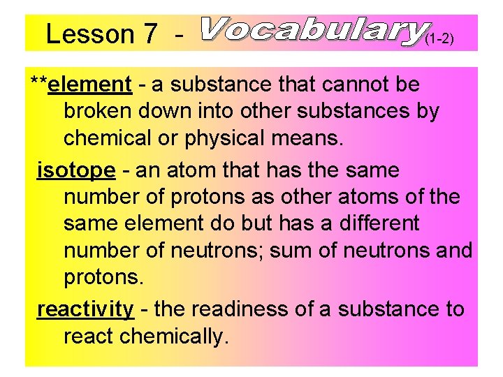 Lesson 7 - (1 -2) **element - a substance that cannot be broken down