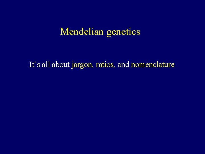 Mendelian genetics It’s all about jargon, ratios, and nomenclature 