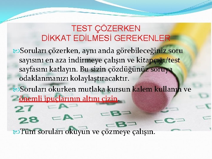 TEST ÇÖZERKEN DİKKAT EDİLMESİ GEREKENLER Soruları çözerken, aynı anda görebileceğiniz soru sayısını en aza