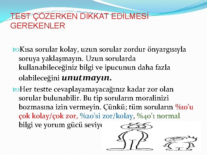 TEST ÇÖZERKEN DİKKAT EDİLMESİ GEREKENLER Kısa sorular kolay, uzun sorular zordur önyargısıyla soruya yaklaşmayın.