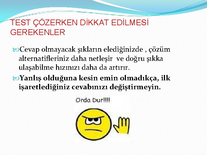 TEST ÇÖZERKEN DİKKAT EDİLMESİ GEREKENLER Cevap olmayacak şıkların elediğinizde , çözüm alternatifleriniz daha netleşir