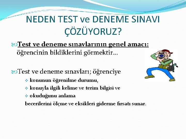 NEDEN TEST ve DENEME SINAVI ÇÖZÜYORUZ? Test ve deneme sınavlarının genel amacı: öğrencinin bildiklerini