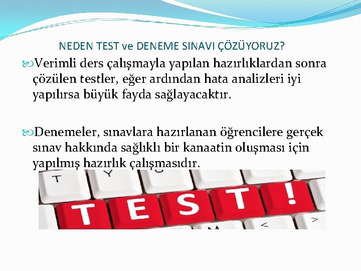 NEDEN TEST ve DENEME SINAVI ÇÖZÜYORUZ? Verimli ders çalışmayla yapılan hazırlıklardan sonra çözülen testler,