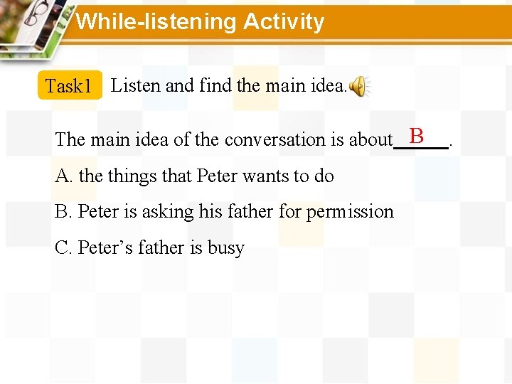 While-listening Activity Task 1 Listen and find the main idea. The main idea of