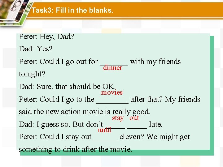 Task 3: Fill in the blanks. Peter: Hey, Dad? Dad: Yes? Peter: Could I