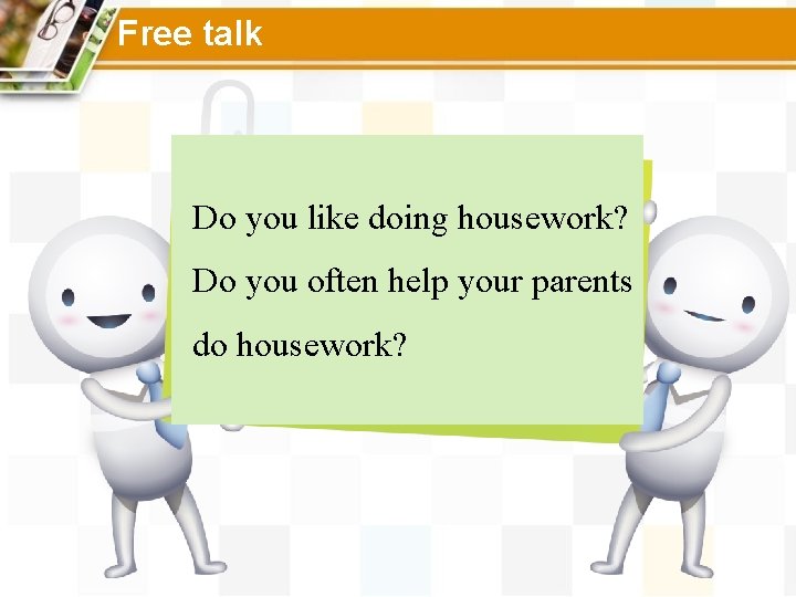 Free talk Do you like doing housework? Do you often help your parents do