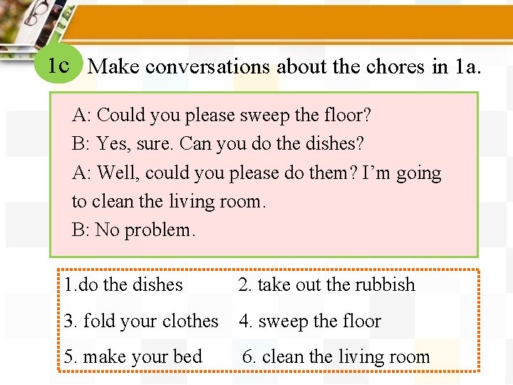 1 c Make conversations about the chores in 1 a. A: Could you please