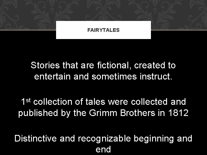 FAIRYTALES Stories that are fictional, created to entertain and sometimes instruct. 1 st collection FAIRYTALES Stories that are fictional, created to entertain and sometimes instruct. 1 st collection