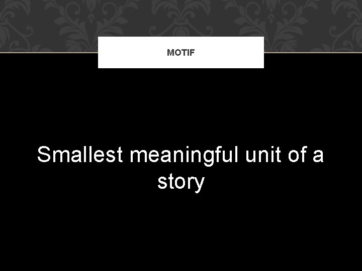 MOTIF Smallest meaningful unit of a story 