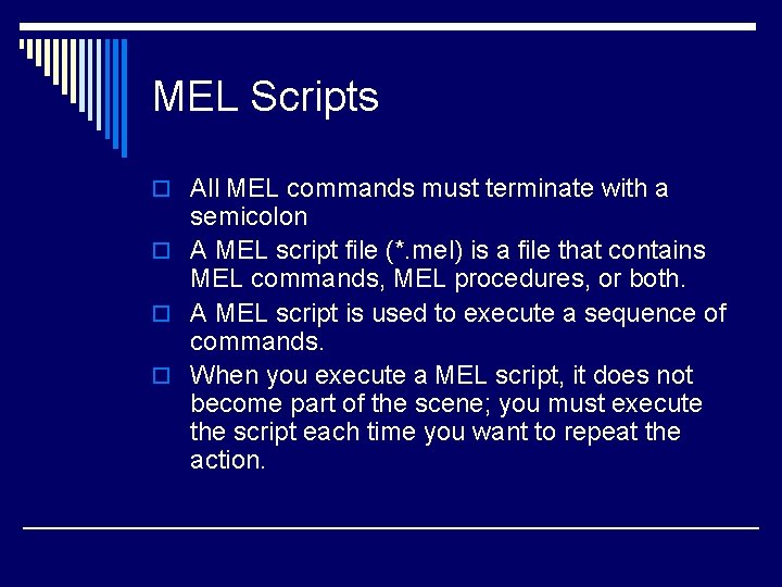 MEL Scripts o All MEL commands must terminate with a semicolon o A MEL