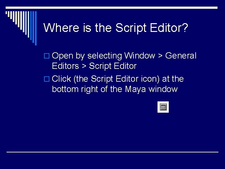 Where is the Script Editor? o Open by selecting Window > General Editors >