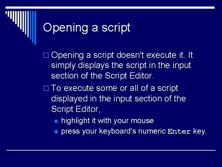 Opening a script o Opening a script doesn't execute it. It simply displays the