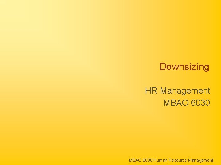 Downsizing HR Management MBAO 6030 Human Resource Management 