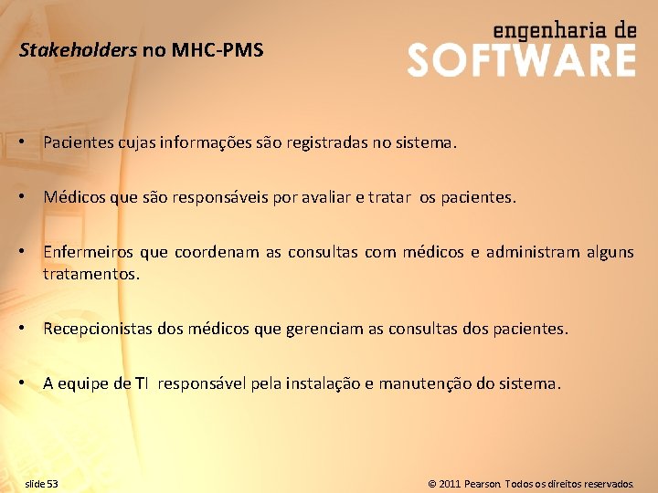 Stakeholders no MHC-PMS • Pacientes cujas informações são registradas no sistema. • Médicos que