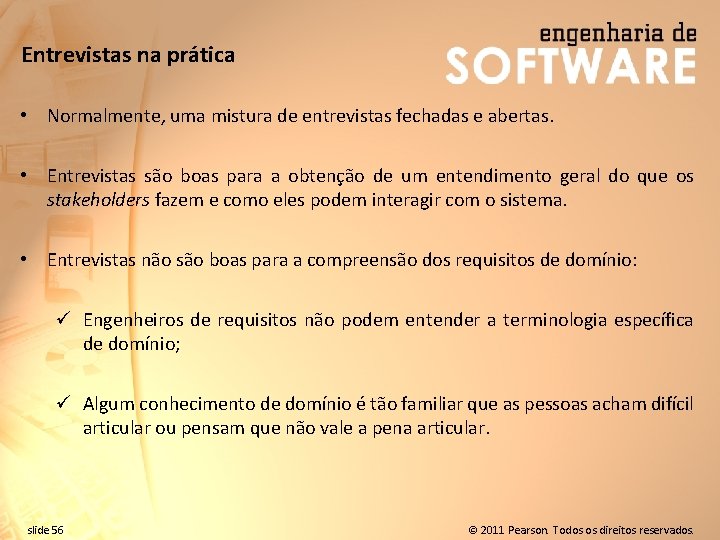 Entrevistas na prática • Normalmente, uma mistura de entrevistas fechadas e abertas. • Entrevistas