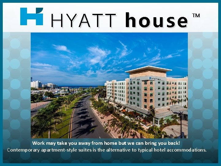 HYATT HY ATT house ™ Work may take you away from home but we