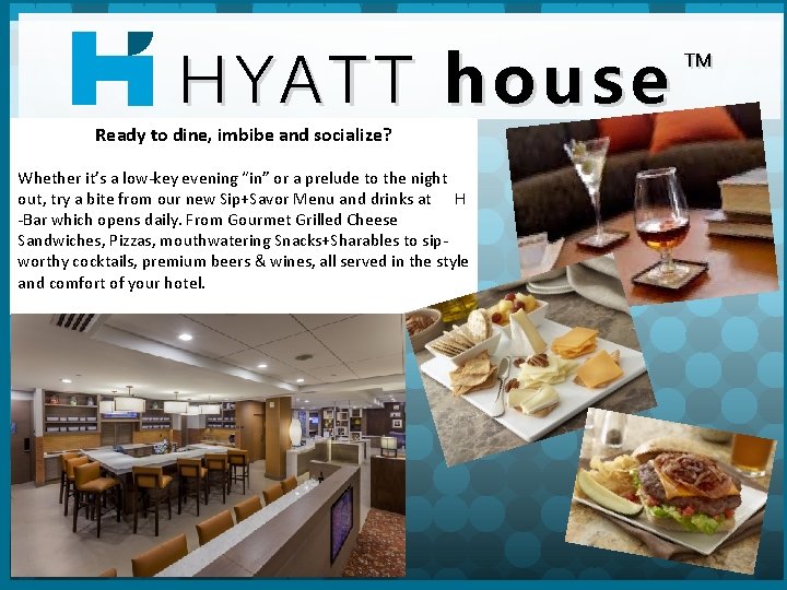 HYATT HY ATT house Ready to dine, imbibe and socialize? Whether it’s a low-key