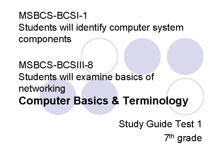 MSBCS-BCSI-1 Students will identify computer system components MSBCS-BCSIII-8 Students will examine basics of networking
