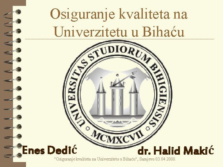 Osiguranje kvaliteta na Univerzitetu u Bihaću Enes Dedić dr. Halid Makić "Osiguranje kvaliteta na