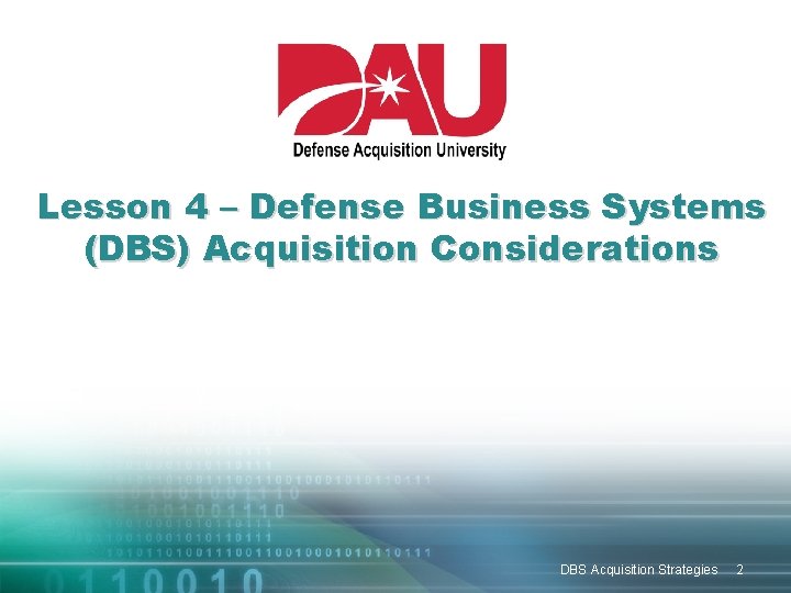 Lesson 4 – Defense Business Systems (DBS) Acquisition Considerations DBS Acquisition Strategies 2 Lesson 4 – Defense Business Systems (DBS) Acquisition Considerations DBS Acquisition Strategies 2